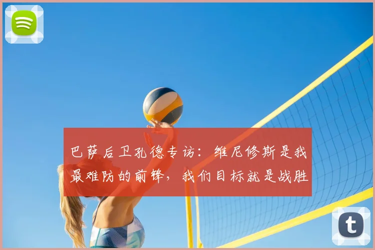 巴萨后卫孔德专访：维尼修斯是我最难防的前锋，我们目标就是战胜皇马拿下2026冠军
