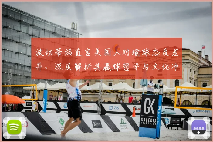 波切蒂诺直言美国人对输球态度差异，深度解析其赢球哲学与文化冲突的深层原因
