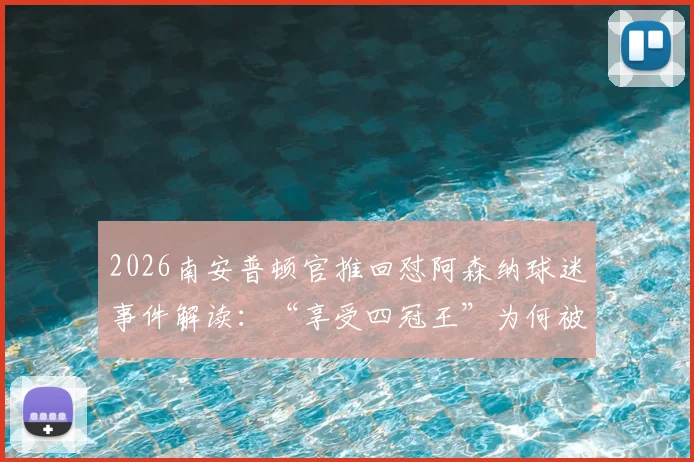 2026南安普顿官推回怼阿森纳球迷事件解读：“享受四冠王”为何被称杀人诛心？